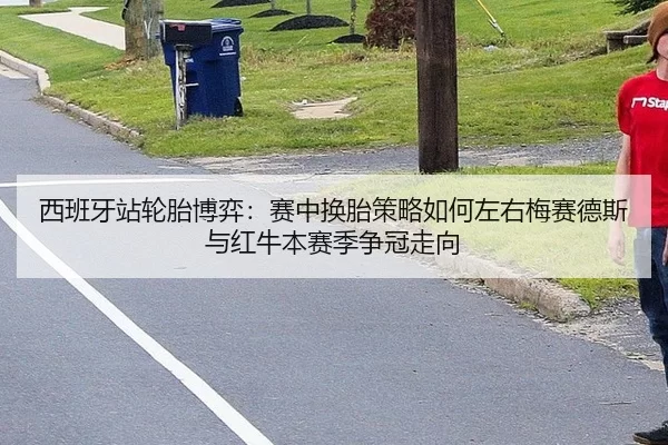 西班牙站轮胎博弈：赛中换胎策略如何左右梅赛德斯与红牛本赛季争冠走向